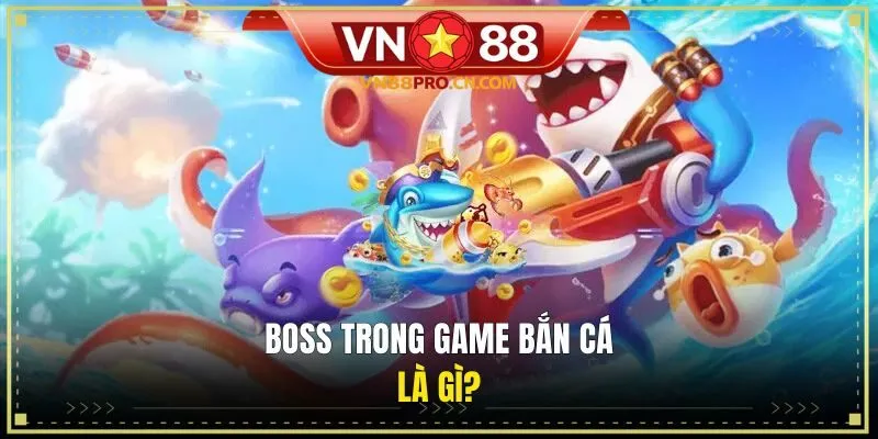 Boss trong game bắn cá là gì?