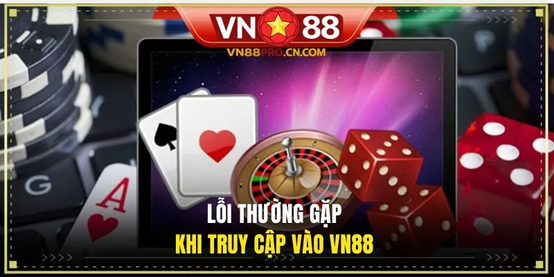 Lỗi thường gặp khi truy cập vào VN88