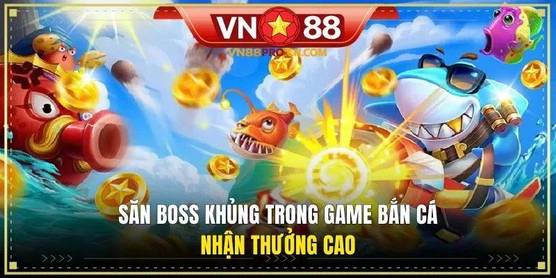 Săn boss khủng trong game bắn cá nhận thưởng cao