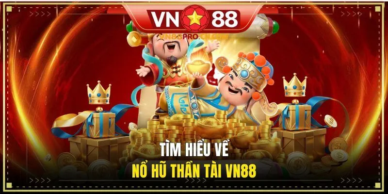 Tìm hiểu về nổ hũ Thần Tài VN88 